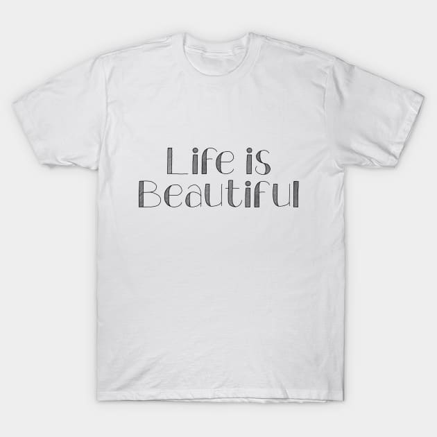 Life is Beautiful T-Shirt by potatonamotivation